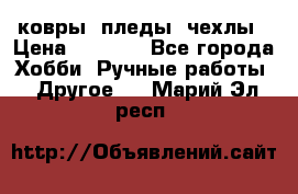 ковры ,пледы, чехлы › Цена ­ 3 000 - Все города Хобби. Ручные работы » Другое   . Марий Эл респ.